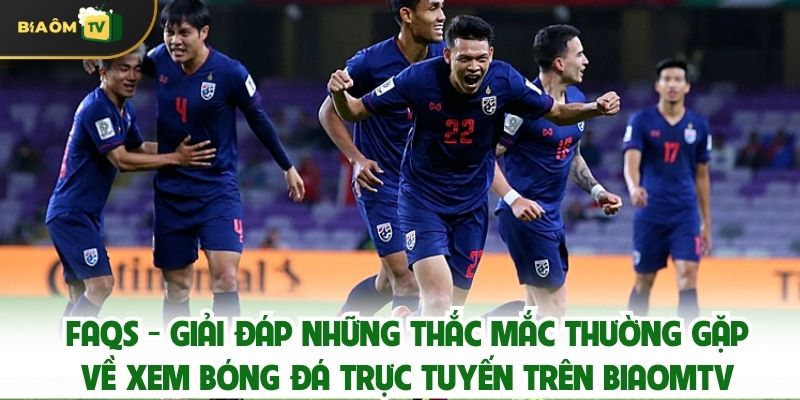 FAQs - Giải Đáp Những Thắc Mắc Thường Gặp về Xem Bóng Đá Trực Tuyến trên Biaomtv