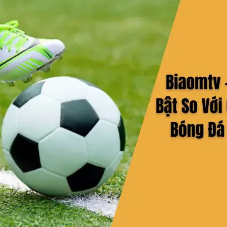 Biaomtv – Vì Sao Nổi Bật So Với Các Website Bóng Đá Free Khác
